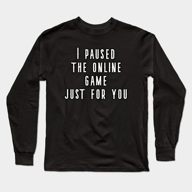 I Paused My Online Game Just For You Long Sleeve T-Shirt by positiveartstore